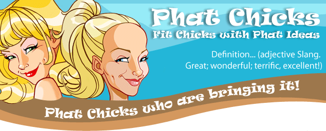 Phat Chicks - Fit Chicks with Phat Ideas